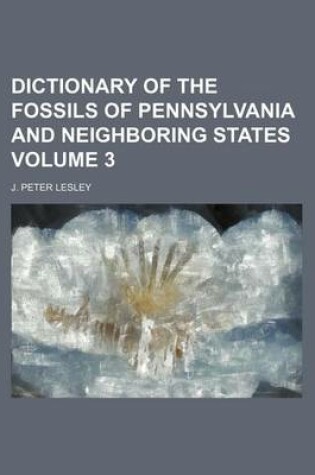 Cover of Dictionary of the Fossils of Pennsylvania and Neighboring States Volume 3