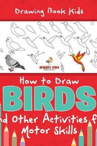 Cover of Drawing Book Kids. How to Draw Birds and Other Activities for Motor Skills. Winged Animals Coloring, Drawing and Color by Number