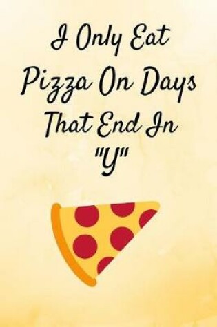 Cover of I Only Eat Pizza On Days That End In "Y"