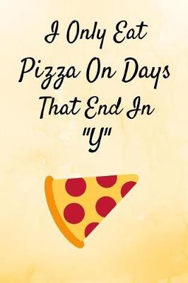 Book cover for I Only Eat Pizza On Days That End In "Y"