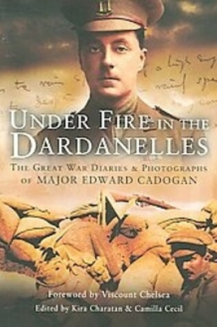 Cover of Under Fire in the Dardanelles: The Great War Diaries and Photographs of Major Edward Cadogan