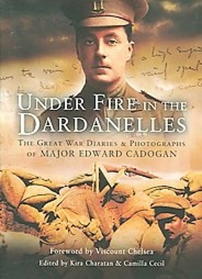 Book cover for Under Fire in the Dardanelles: The Great War Diaries and Photographs of Major Edward Cadogan