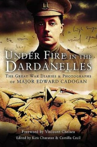 Cover of Under Fire in the Dardanelles: The Great War Diaries and Photographs of Major Edward Cadogan