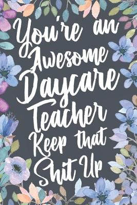 Book cover for You're An Awesome Daycare Teacher Keep That Shit Up