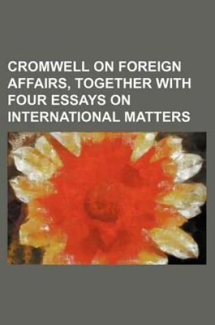 Cover of Cromwell on Foreign Affairs, Together with Four Essays on International Matters