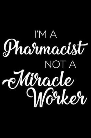 Cover of I'm a Pharmacist Not a Miracle Worker