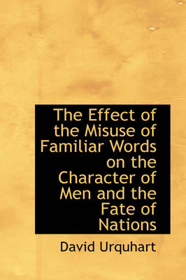 Book cover for The Effect of the Misuse of Familiar Words on the Character of Men and the Fate of Nations