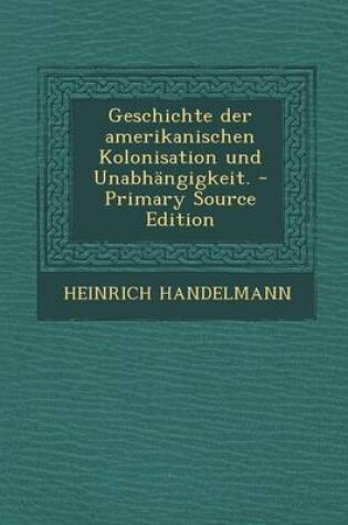 Cover of Geschichte Der Amerikanischen Kolonisation Und Unabhangigkeit. - Primary Source Edition