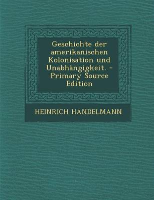 Book cover for Geschichte Der Amerikanischen Kolonisation Und Unabhangigkeit. - Primary Source Edition