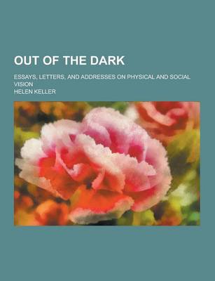 Book cover for Out of the Dark; Essays, Letters, and Addresses on Physical and Social Vision