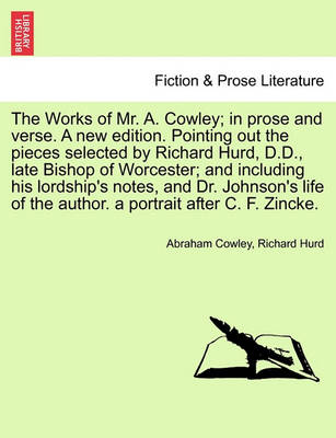 Book cover for The Works of Mr. A. Cowley; In Prose and Verse. a New Edition. Pointing Out the Pieces Selected by Richard Hurd, D.D., Late Bishop of Worcester; And Including His Lordship's Notes, and Dr. Johnson's Life of the Author. a Portrait After C. F. Zincke.