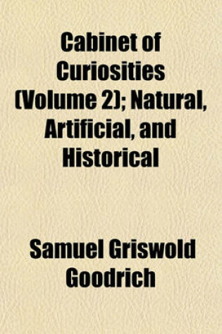 Cover of Cabinet of Curiosities (Volume 2); Natural, Artificial, and Historical