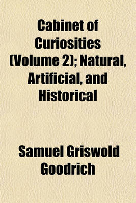 Book cover for Cabinet of Curiosities (Volume 2); Natural, Artificial, and Historical