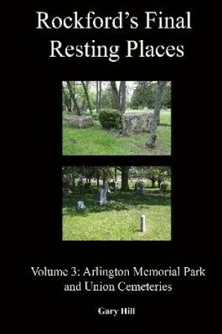 Cover of Rockford's Final Resting Places: Volume 3: Arlington Memorial Park and Union Cemeteries