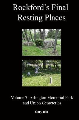 Book cover for Rockford's Final Resting Places: Volume 3: Arlington Memorial Park and Union Cemeteries