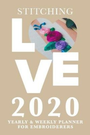 Cover of Stitching Love 2020 Yearly And Weekly Planner For Embroiderers
