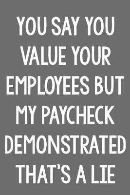 Book cover for You Say You Value Your Employees, but My Paycheck Demonstrated That Was a Lie.