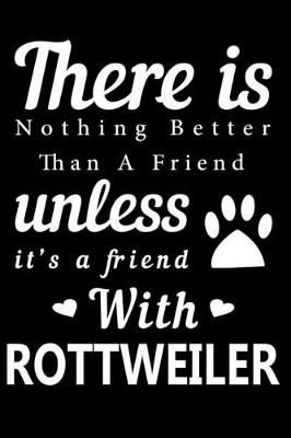 Book cover for There is nothing better than a friend unless it is a friend with Rottweiler