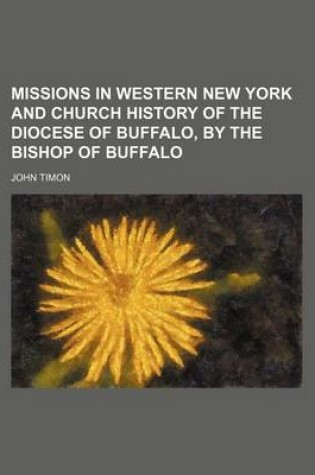 Cover of Missions in Western New York and Church History of the Diocese of Buffalo, by the Bishop of Buffalo