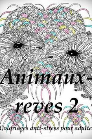 Cover of Animaux-Reves 2 - Coloriages Pour Adultes