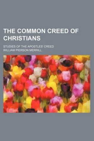 Cover of The Common Creed of Christians; Studies of the Apostles' Creed