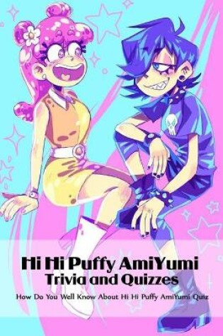 Cover of Hi Hi Puffy AmiYumi Trivia and Quizzes