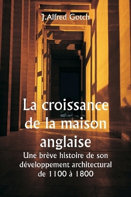 Book cover for La croissance de la maison anglaise Une brève histoire de son développement architectural de 1100 à 1800