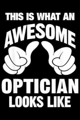 Cover of this is What An Awesome Optician Looks Like