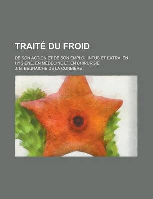 Book cover for Traite Du Froid; de Son Action Et de Son Emploi, Intus Et Extra, En Hygiene, En Medecine Et En Chirurgie