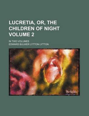 Book cover for Lucretia, Or, the Children of Night Volume 2; In Two Volumes