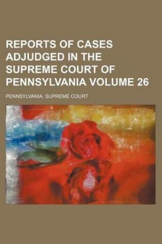 Cover of Reports of Cases Adjudged in the Supreme Court of Pennsylvania Volume 26