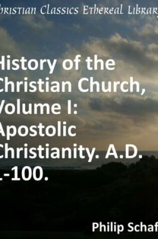 Cover of History of the Christian Church, Volume I: Apostolic Christianity. A.D. 1-100.