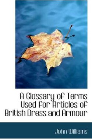 Cover of A Glossary of Terms Used for Articles of British Dress and Armour