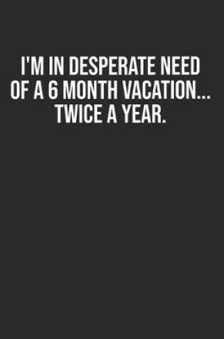 Cover of I'm in desperate need of a 6 month vacation... twice a year.