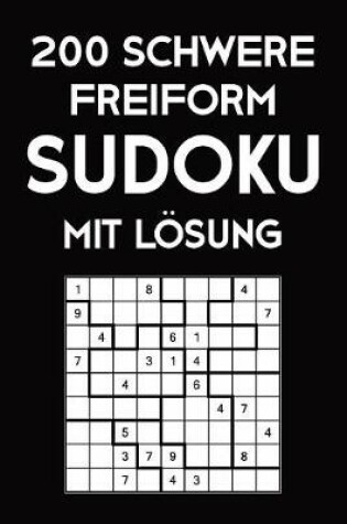 Cover of 200 Schwere Freiform Sudoku Mit Lösung