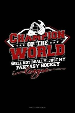 Cover of Champion of the World, Well Not Really, Just My Fantasy Hockey League