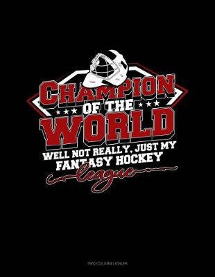 Book cover for Champion of the World, Well Not Really, Just My Fantasy Hockey League