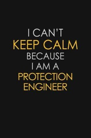 Cover of I Can't Keep Calm Because I Am A Protection Engineer