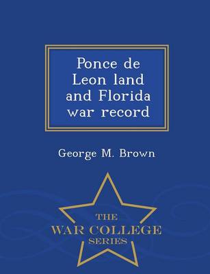 Book cover for Ponce de Leon Land and Florida War Record - War College Series