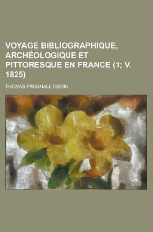 Cover of Voyage Bibliographique, Archeologique Et Pittoresque En France (1; V. 1825)