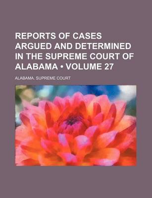 Book cover for Reports of Cases Argued and Determined in the Supreme Court of Alabama (Volume 27)