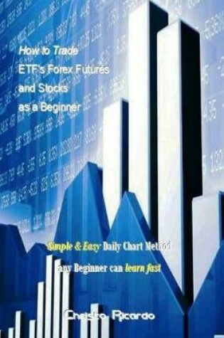 Cover of How to Trade Etf's Forex Futures and Stocks as a Beginner