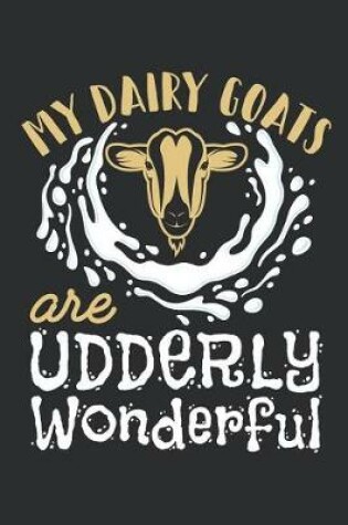 Cover of My Dairy Goats Are Udderly Wonderful