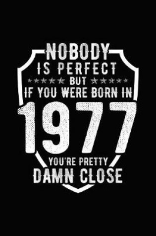 Cover of Nobody Is Perfect But If You Were Born in 1977 You're Pretty Damn Close