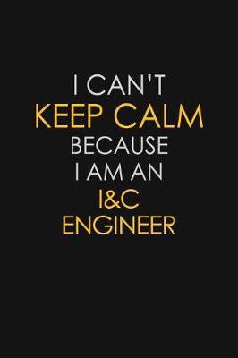 Book cover for I Can't Keep Calm Because I Am An I&C Engineer