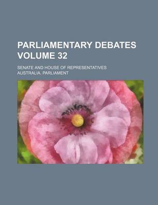 Book cover for Parliamentary Debates; Senate and House of Representatives Volume 32