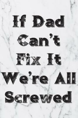 Cover of If Dad Can't Fix It We're All Screwed