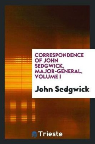 Cover of Correspondence of John Sedgwick, Major-General, Volume I