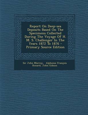 Book cover for Report on Deep-Sea Deposits Based on the Specimens Collected During the Voyage of H. M. S. Challenger in the Years 1872 to 1876 - Primary Source Editi