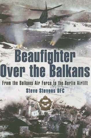 Cover of Beaufighter Over the Balkans: from the Balkans Air Force to the Berlin Airlift